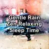 Gentle Rain Zen Relaxing Sleep Time album lyrics, reviews, download