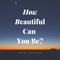 How Beautiful Can You Be? - Isaac Desteno lyrics
