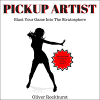 Oliver Rockhurst - Pickup Artist: Blast Your Game into the Stratosphere: Dating for Men, Picking up Women, Book 3 (Unabridged) artwork