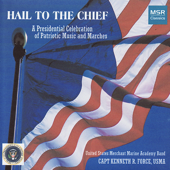 Hail to the Chief: A Presidential Celebration of Patriotic Music and Marches - USMMA Band / Force