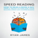 Ryan James - Speed Reading: How to Read a Book a Day - Simple Tricks to Explode Your Reading Speed and Comprehension