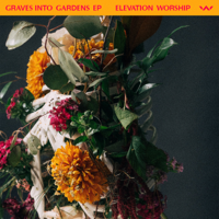 Elevation Worship - Graves Into Gardens - EP artwork