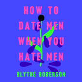 How to Date Men When You Hate Men - Blythe Roberson Cover Art