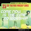 25 Top Vineyard Worship Songs (Come Now Is the Time to Worship) [Live] album lyrics, reviews, download