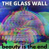 beauty is the end - The Glass Wall