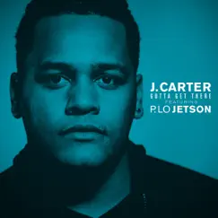 I Gotta' Get There (feat. P. Lo Jetson) - Single by J. Carter album reviews, ratings, credits
