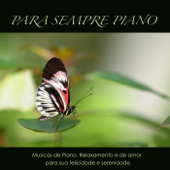Para Sempre Piano: Músicas Para Relaxar De Piano & De Amor, Relaxamento & Meditação Para Sua Felicidade E Serenidade - Musicas de Piano Clube