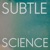 Subtle Science