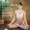Sleep Meditation Yoga Reiki Massage Healing album lyrics, reviews, download