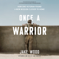 Jake Wood - Once a Warrior: How One Veteran Found a New Mission Closer to Home (Unabridged) artwork