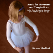 Music for Movement and Imaginations: Ballet Class & Creative Movement (For Children Ages 3 and Up) - Richard Maddock