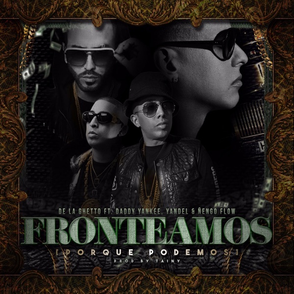 Fronteamos Porque Podemos (feat. Daddy Yankee, Yandel & Ñengo Flow) - Single - De La Ghetto