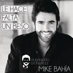 Le Hace Falta Un Beso (Versión Reggaeton) [feat. Mike Bahia] - Single by Alejandro González album reviews, ratings, credits