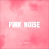 Pink Noise All Night