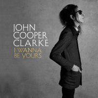 John Cooper Clarke - I Wanna Be Yours artwork