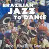 Brazilian Jazz to Dance: Bossa Nova West Coast, Latin R&B Jazz Lounge, Fresh Funky Sax and Trumpets album lyrics, reviews, download