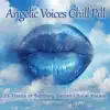 Angelic Voices Chill Pill (25 Tracks of Soothing Sacred Choral Vocals) album lyrics, reviews, download