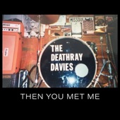 The Deathray Davies - Then You Met Me