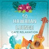 Hawaiian Lounge: 50 Café Relaxation, Tropical Bech Party by the Ocean, Steel Guitar and Slow-Waves