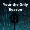 Your the Only Reason (feat. Tone Jones) song lyrics