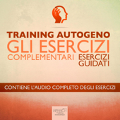 Training Autogeno - Gli esercizi complementari: Esercizi guidati - Ilaria Bordone
