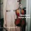 Stardust: Strings & Jazz album lyrics, reviews, download