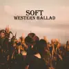 Soft Western Ballad: Lovely Rhythms for Cowgirl & Cowboy in Love album lyrics, reviews, download