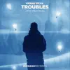 Troubles (The Remixes) - EP album lyrics, reviews, download