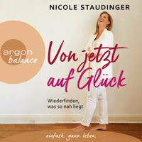 Nicole Staudinger - Von jetzt auf Glück - Wiederfinden, was so nah liegt (Ungekürzte Autorinnenlesung) artwork