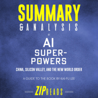 Zip Reads - Summary and Analysis of AI Superpowers: China, Silicon Valley, and the New World Order: A Guide to the Book by Kai-Fu Lee (Unabridged) artwork