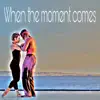 When the Moment Comes (12" mix) [12" mix] - Single album lyrics, reviews, download