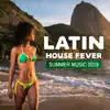 Latin House Fever: Summer Music 2018, Electro Brazil, Latin Hits, Relax del Mar, Viva Party Mix, Open the Summer with Brazil House album lyrics, reviews, download