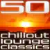 50 Chillout Lounge Classics, Vol. 1 album cover