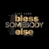 Kurt Carr - Bless Somebody Else (Dorothy's Song)