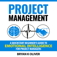 Bryan Oliver - Project Management: Project Management for Beginners: A Quickstart Beginner's Guide to Emotional Intelligence for Project Managers (Unabridged) artwork