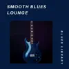 Smooth Blues Lounge album lyrics, reviews, download