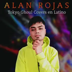 Tokyo Ghoul Covers En Latino - Single by Alan Rojas album reviews, ratings, credits