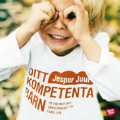Ditt kompetenta barn: på väg mot nya värderingar för familjen - Jesper Juul