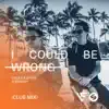 I Could Be Wrong (Club Radio Mix) - Single album lyrics, reviews, download