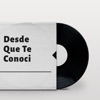 Desde Que Te Conocí - Single