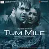 Tum Mile (Original Motion Picture Soundtrack) album lyrics, reviews, download