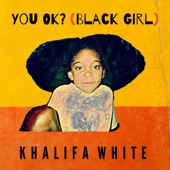 Khalifa White - You Ok? (Black Girl)