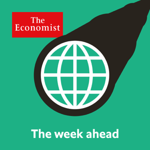 The Economist: The week ahead podcast