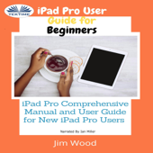 iPad Pro User Guide for Beginners: iPad Pro Comprehensive Manual and User Guide for New iPad Pro Users (Unabridged) - Jim Wood Cover Art