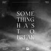 Something Has To Break - Single album lyrics, reviews, download