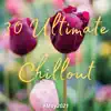 30 Ultimate Chillout (#May 2021) album lyrics, reviews, download