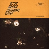 Better Oblivion Community Center - Didn't Know What I Was in For