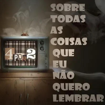 Sobre Todas as Coisas Que Não Quero Lembrar - Quatro Por Dois Sobre Todas as Coisas Que Não Quero Lembrar - Quatro Por Dois