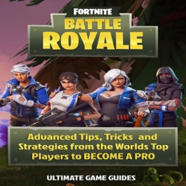 fortnite battle royale advanced tips tricks and strategies to become a pro unabridged - pro tips fortnite battle royale