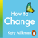 Katy Milkman - How to Change